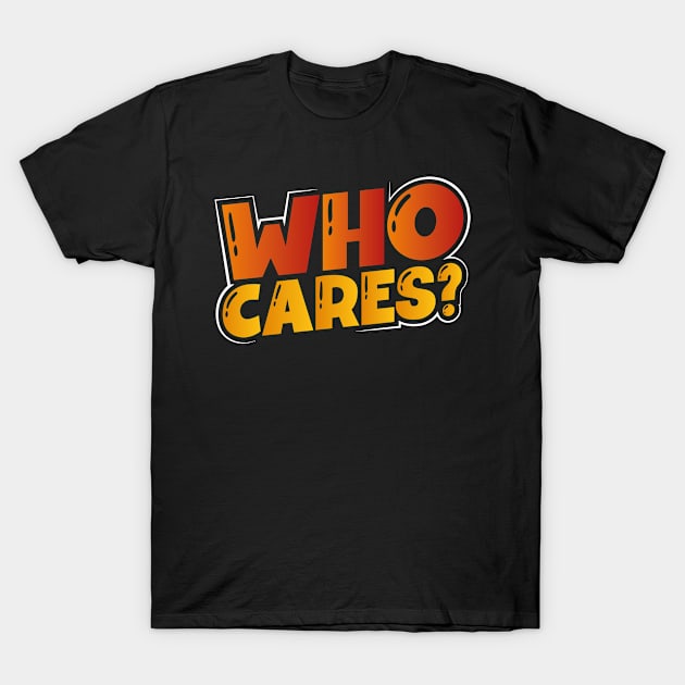 Who Cares? T-Shirt by savariya